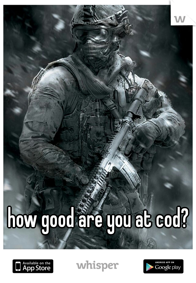 how good are you at cod?
