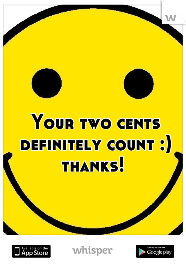 Your two cents definitely count :) thanks! 