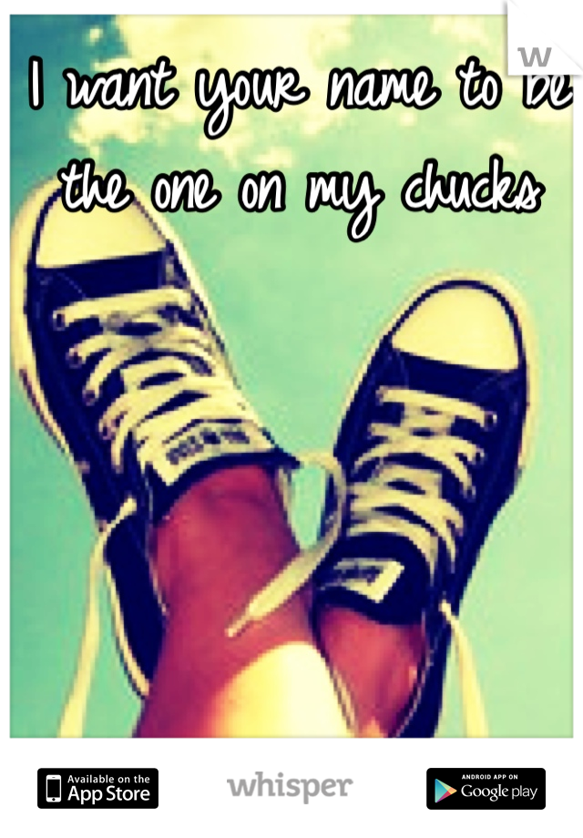 I want your name to be the one on my chucks