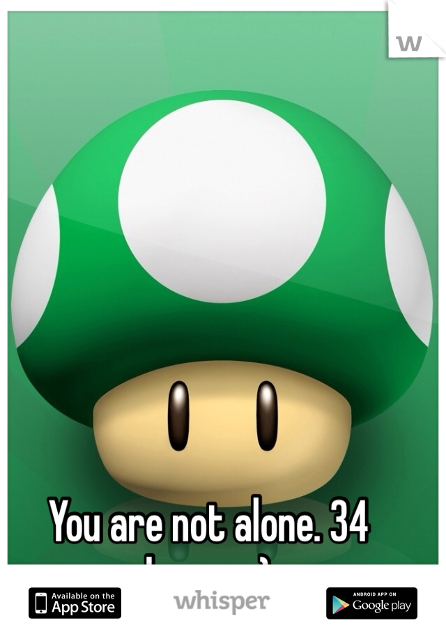 You are not alone. 34 here. ;-)