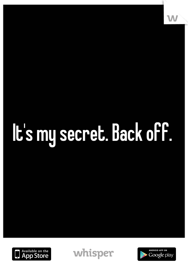 It's my secret. Back off. 
