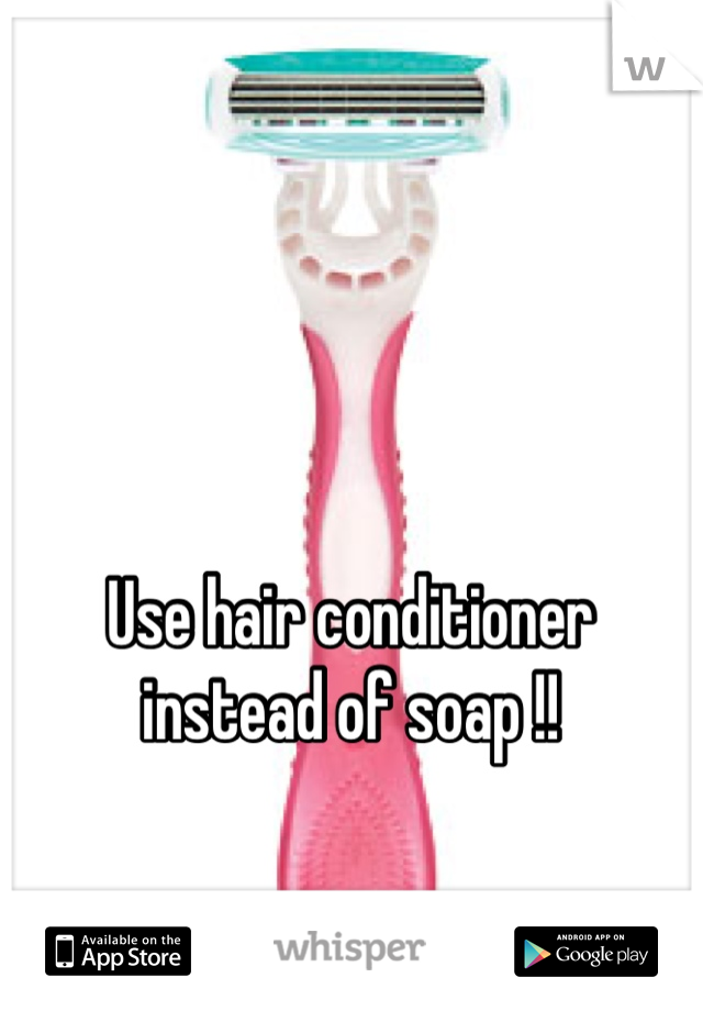 Use hair conditioner instead of soap !!