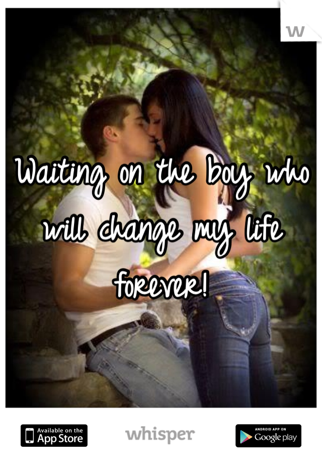 Waiting on the boy who will change my life forever! 
