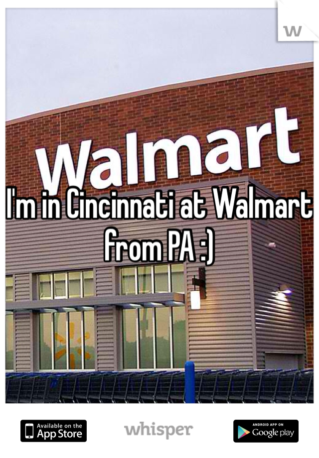 I'm in Cincinnati at Walmart from PA :) 