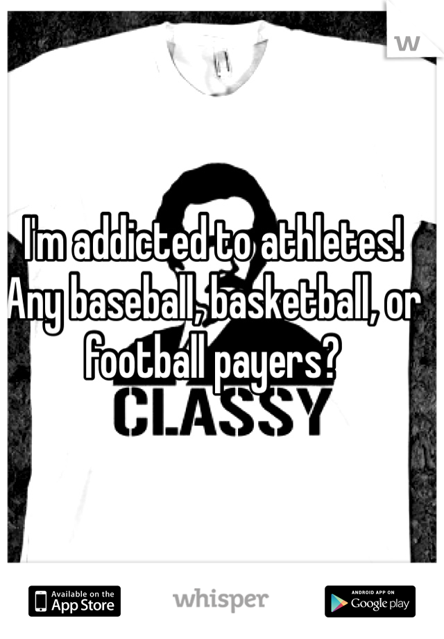 I'm addicted to athletes! Any baseball, basketball, or football payers?