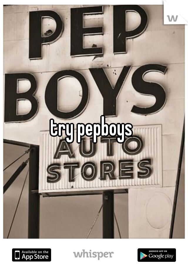 try pepboys 