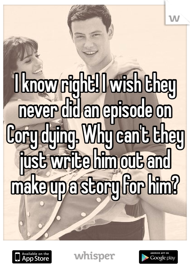 I know right! I wish they never did an episode on Cory dying. Why can't they just write him out and make up a story for him?