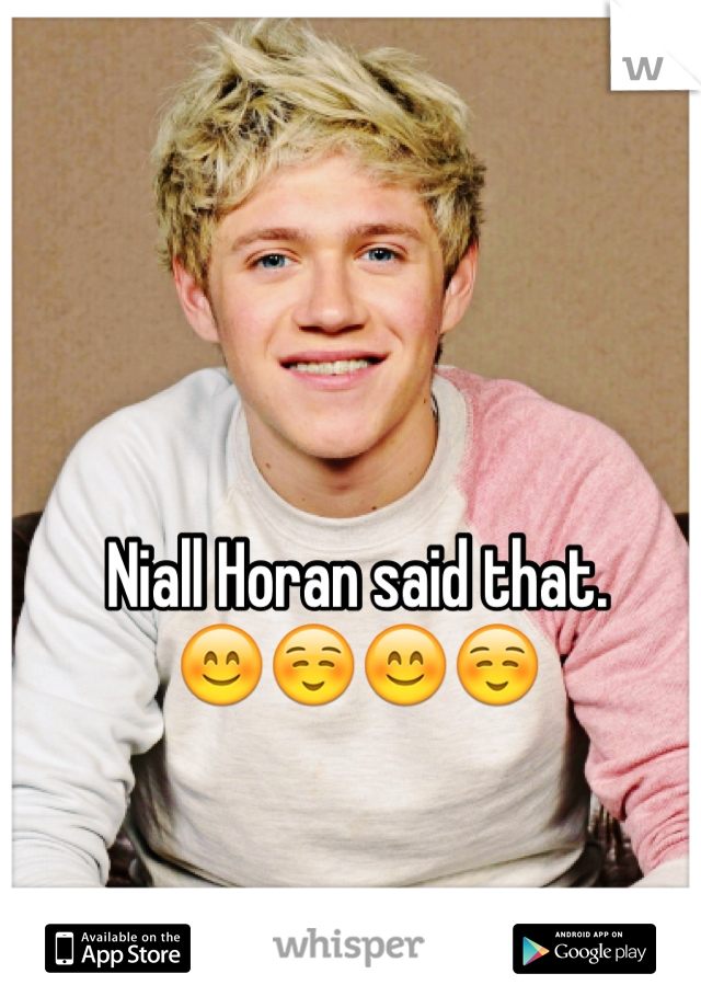 Niall Horan said that. 
😊☺️😊☺️