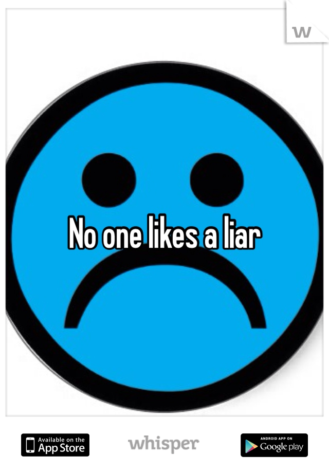 No one likes a liar