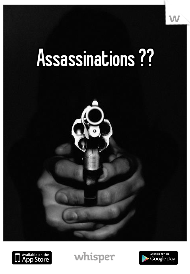 Assassinations ??


