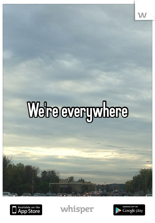 We're everywhere