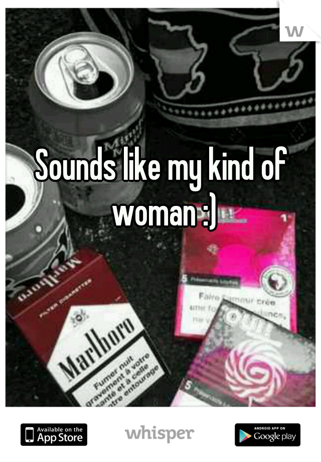 Sounds like my kind of woman :)