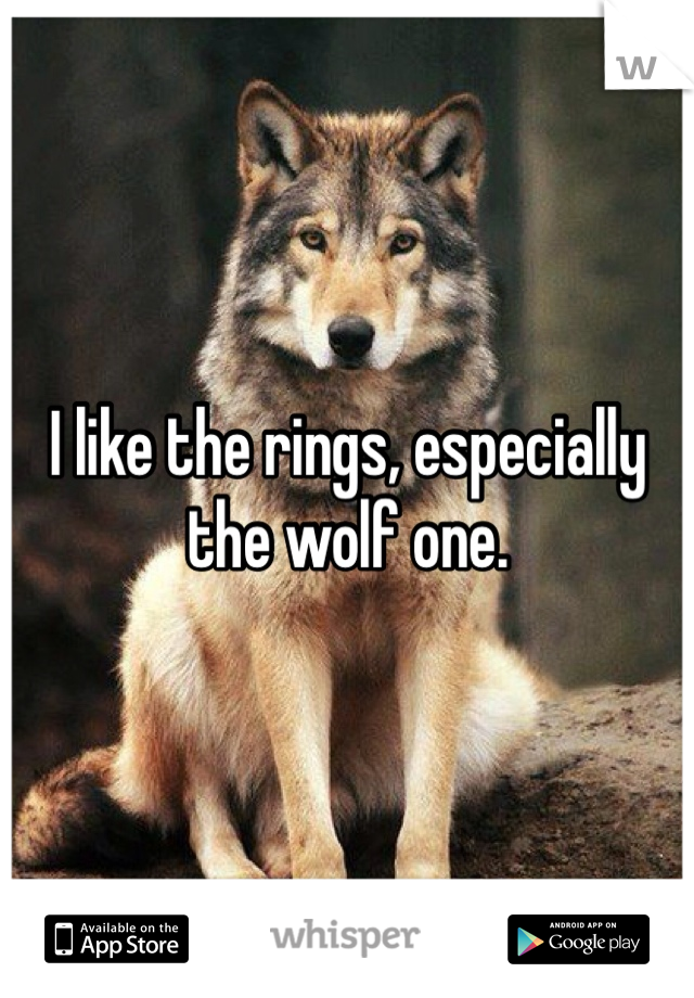 I like the rings, especially the wolf one.