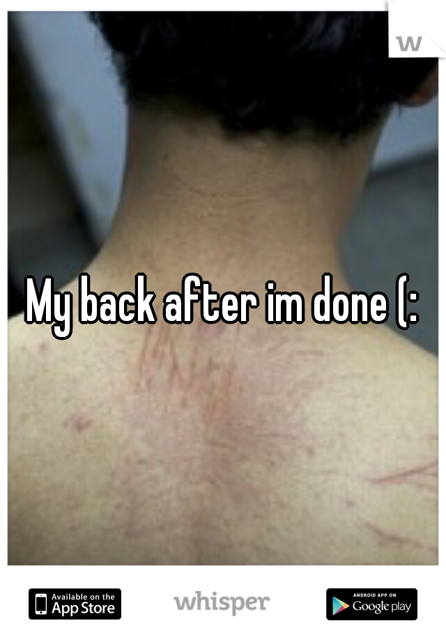 My back after im done (: