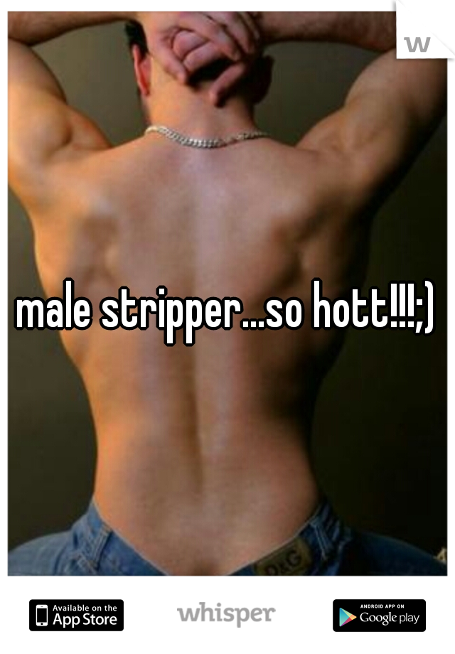 male stripper...so hott!!!;)