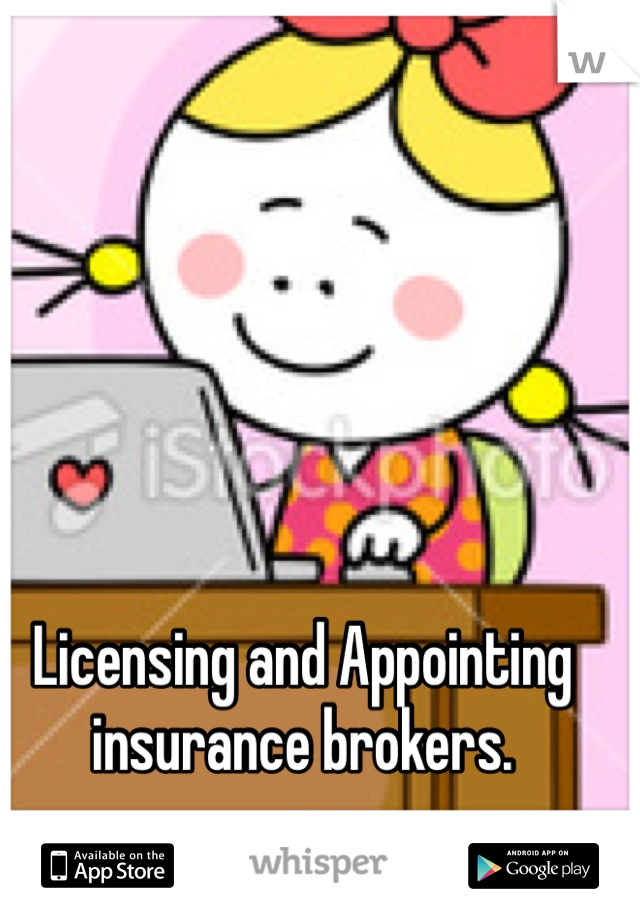 Licensing and Appointing insurance brokers. 