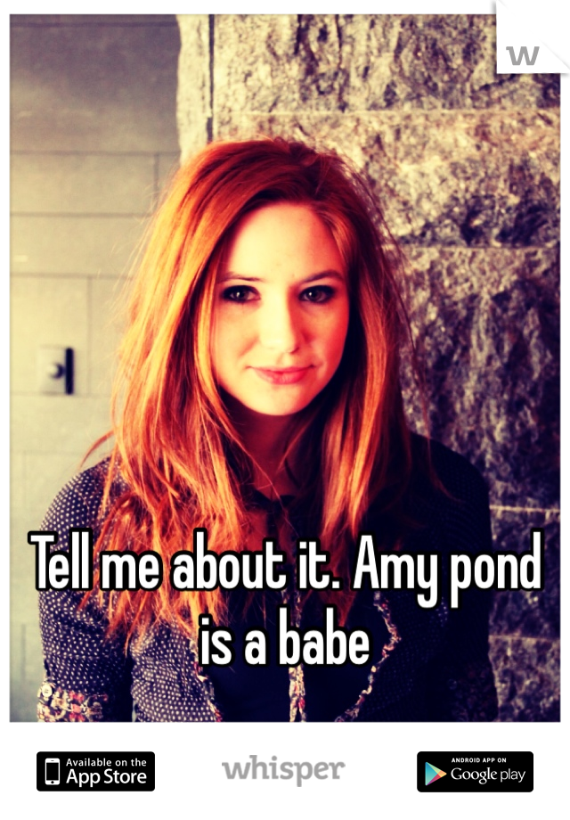 Tell me about it. Amy pond is a babe 