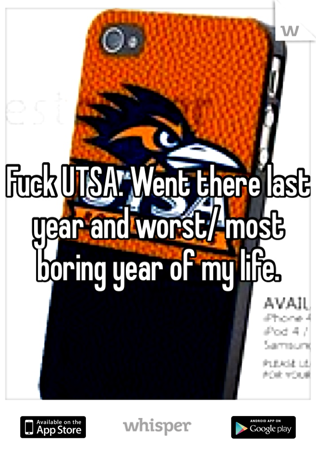 Fuck UTSA. Went there last year and worst/ most boring year of my life. 