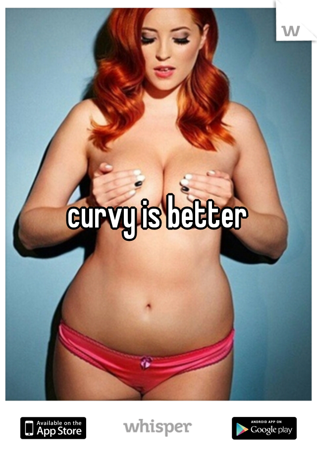 curvy is better
