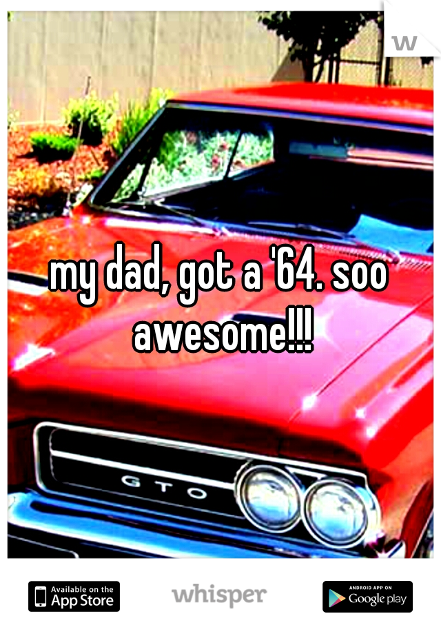 my dad, got a '64. soo awesome!!!