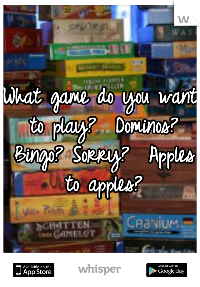 What game do you want to play?  Dominos? Bingo? Sorry?  Apples to apples?