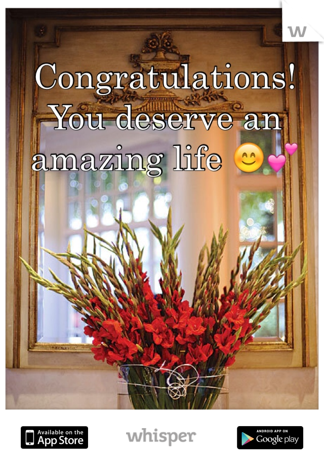 Congratulations! You deserve an amazing life 😊💕