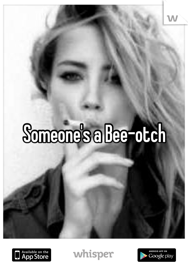 Someone's a Bee-otch