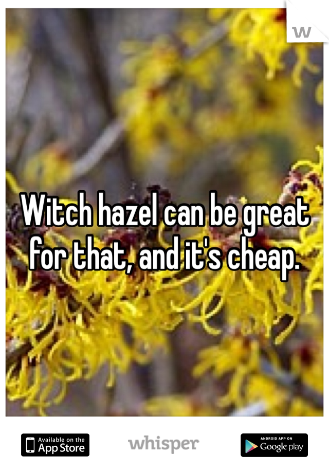 Witch hazel can be great for that, and it's cheap. 