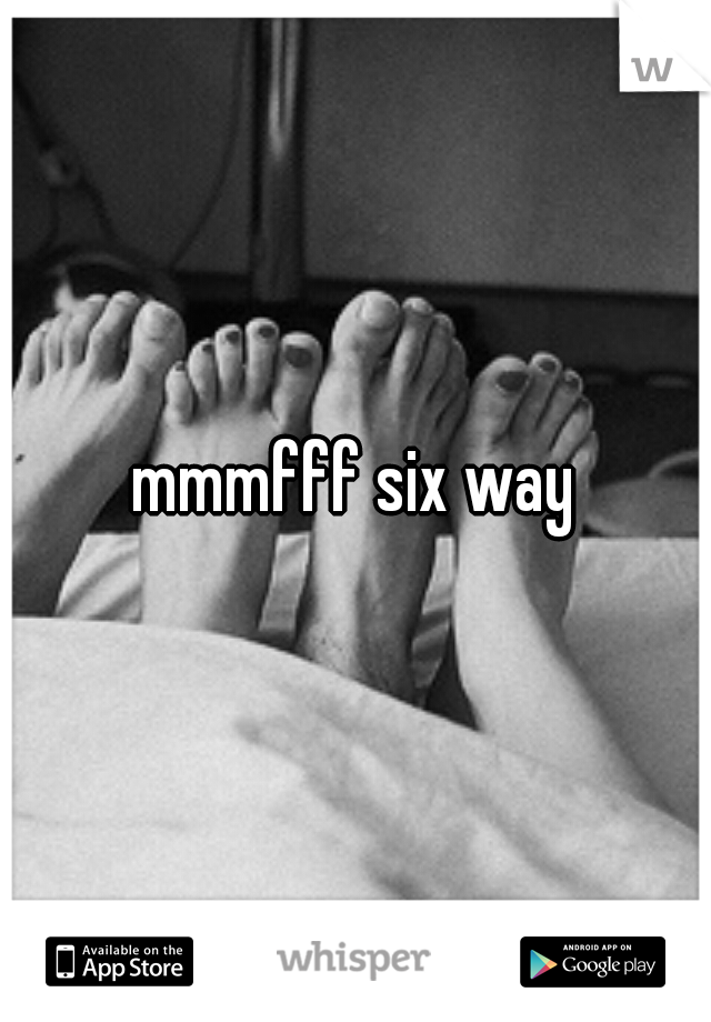 mmmfff six way