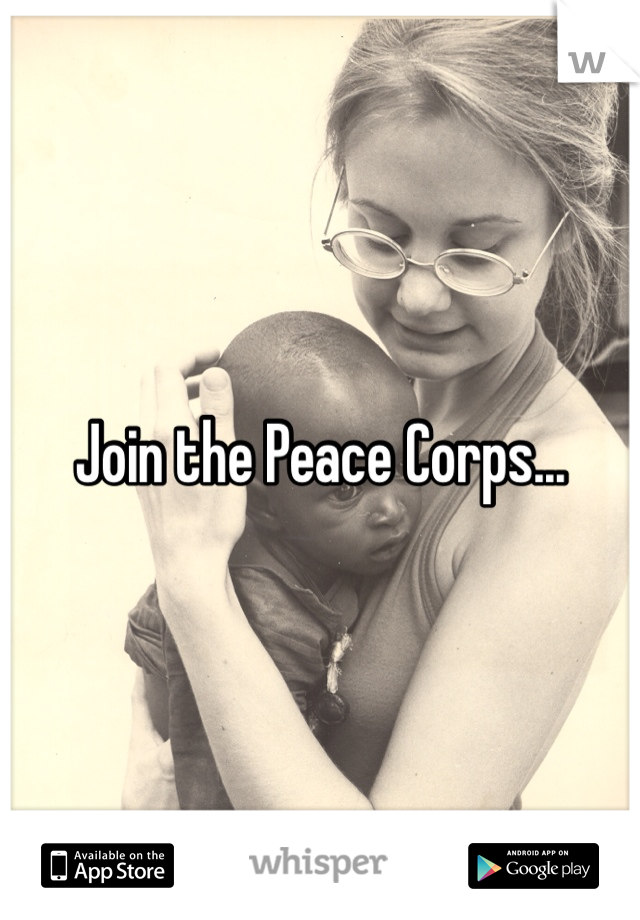 Join the Peace Corps...