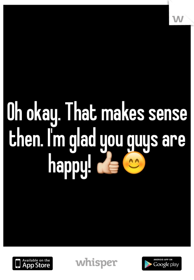 Oh okay. That makes sense then. I'm glad you guys are happy! 👍😊