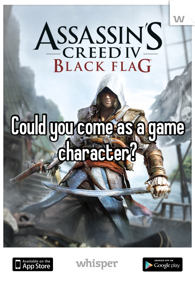 Could you come as a game character?