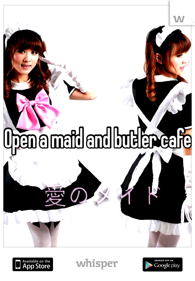 Open a maid and butler cafe