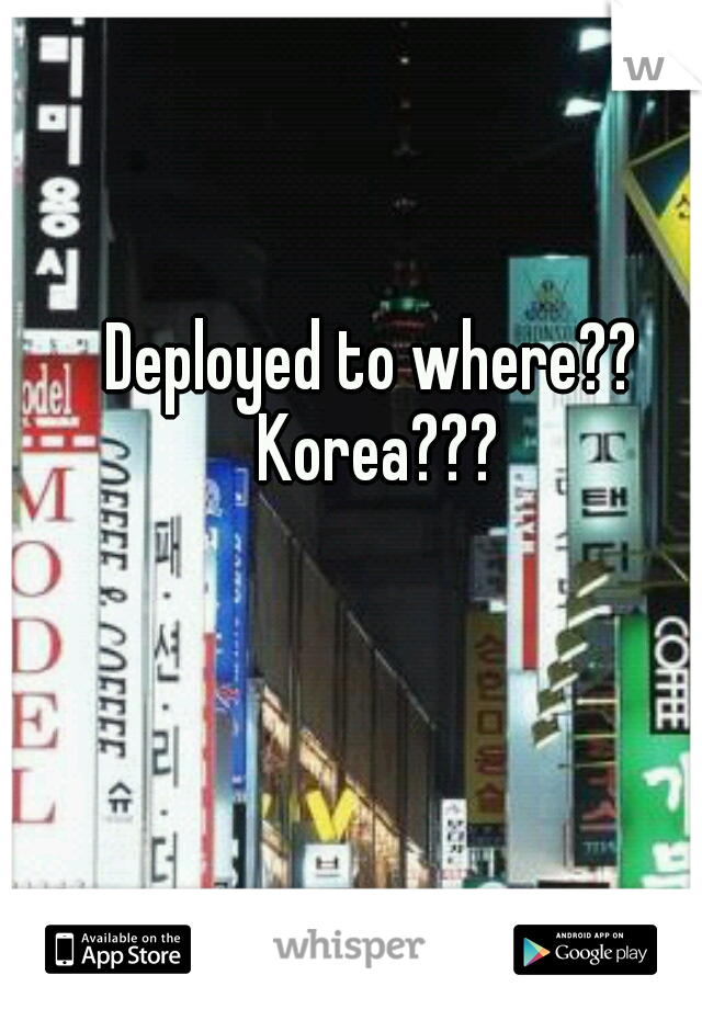 Deployed to where?? Korea???