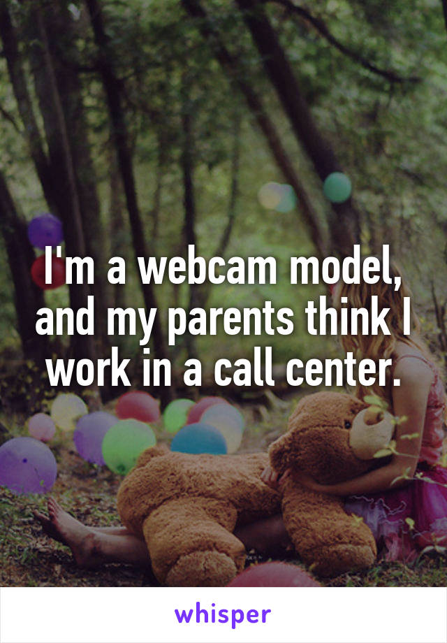I'm a webcam model, and my parents think I work in a call center.