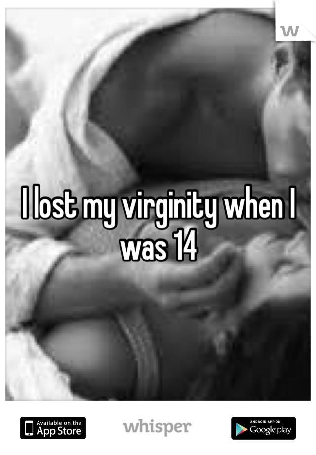 I lost my virginity when I was 14