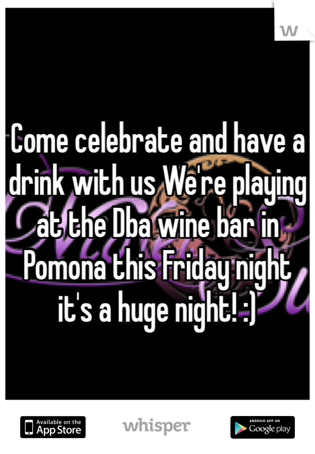 Come celebrate and have a drink with us We're playing at the Dba wine bar in Pomona this Friday night it's a huge night! :)