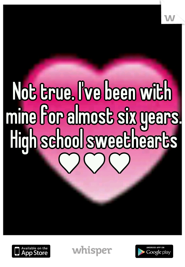 Not true. I've been with mine for almost six years. High school sweethearts ♥♥♥