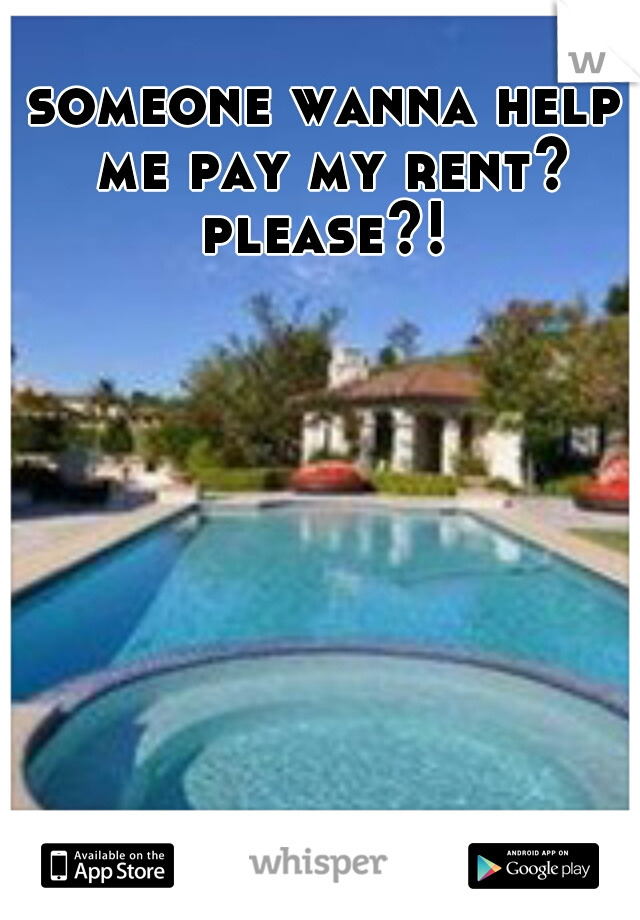 someone wanna help me pay my rent? please?! 