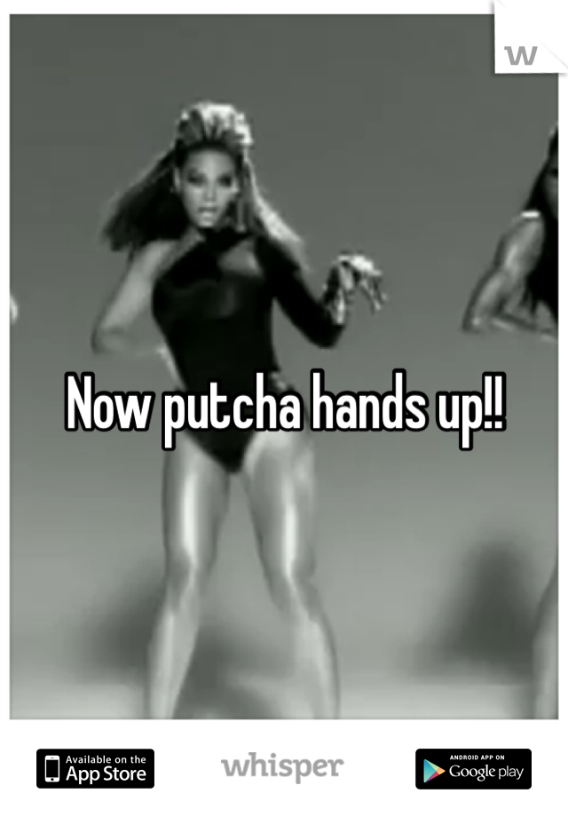 Now putcha hands up!!