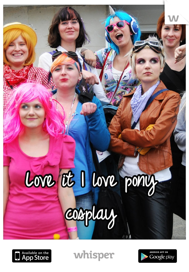 Love it I love pony cosplay