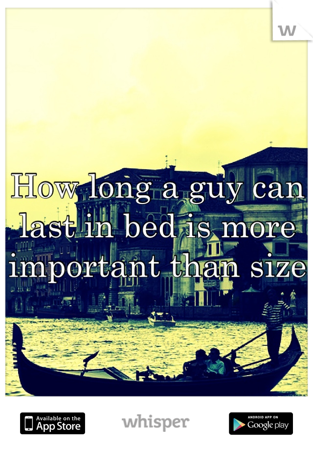 How long a guy can last in bed is more important than size