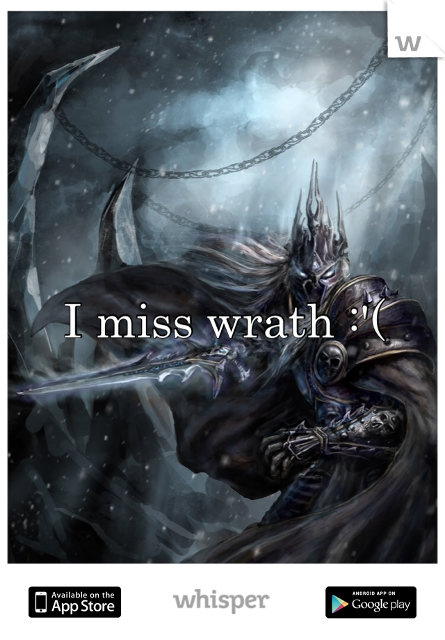 I miss wrath :'(