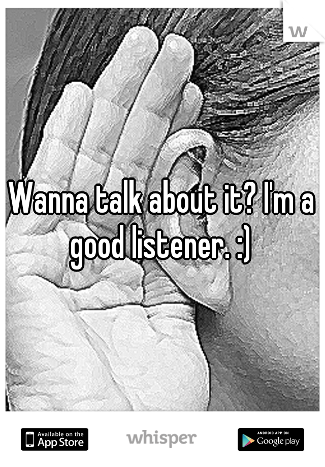 Wanna talk about it? I'm a good listener. :) 