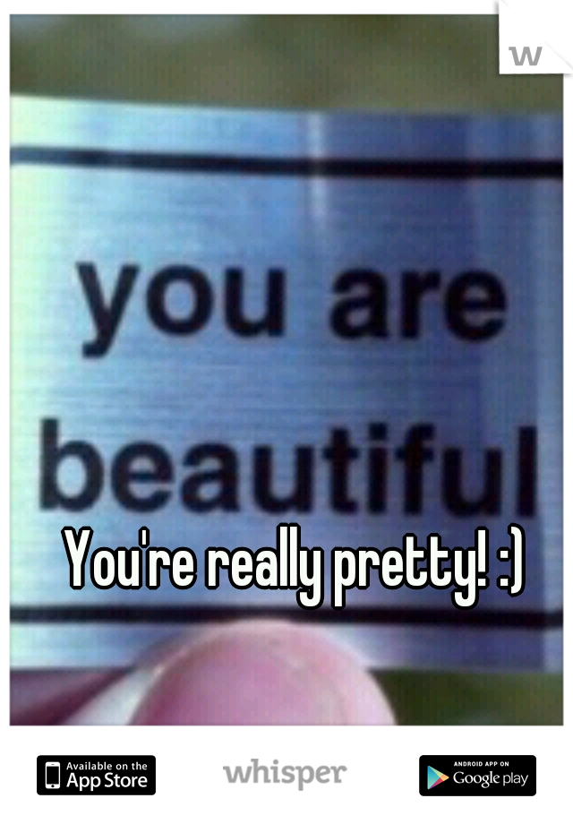 You're really pretty! :)