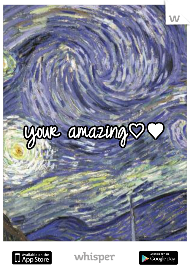 your amazing♡♥