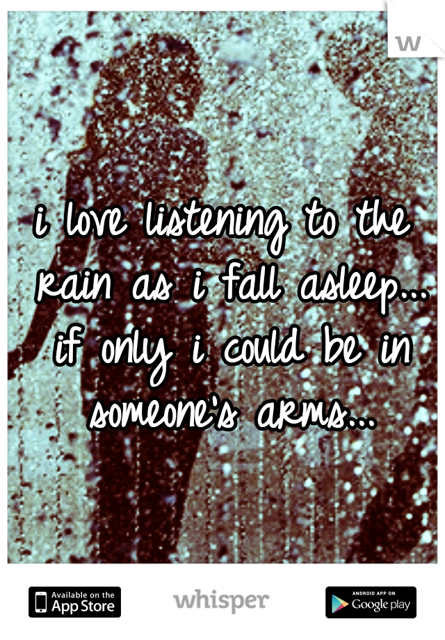 i love listening to the rain as i fall asleep... if only i could be in someone's arms...