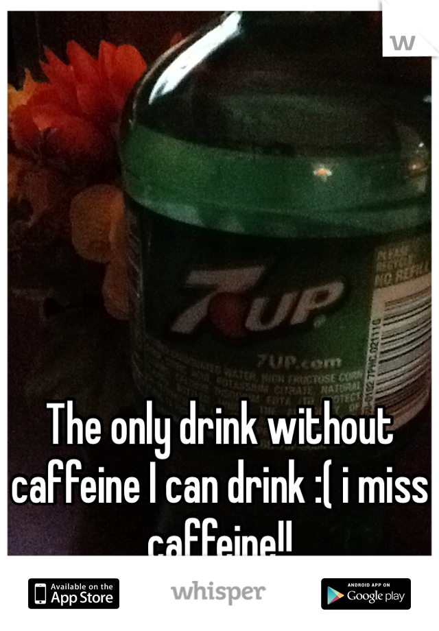 The only drink without caffeine I can drink :( i miss caffeine!!