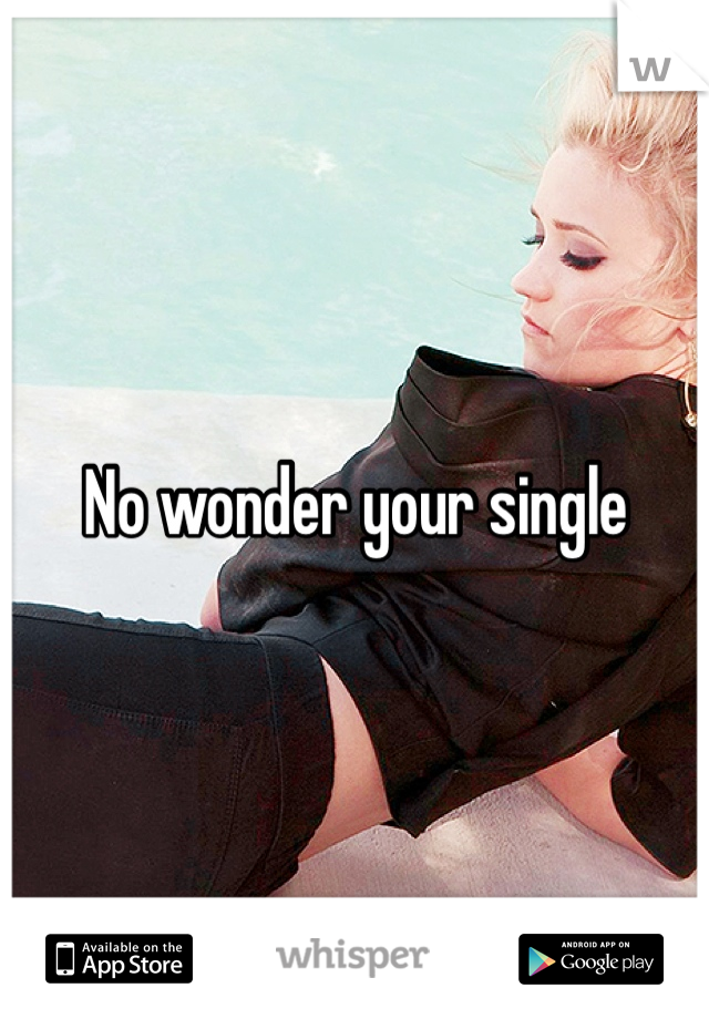 No wonder your single 