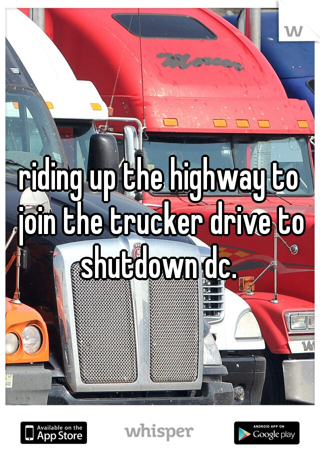 riding up the highway to join the trucker drive to shutdown dc. 